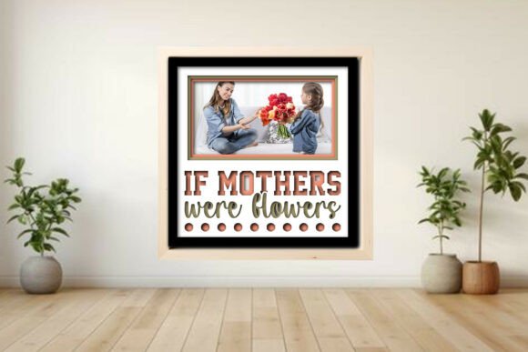 If Mothers Were Flowers Photo Frame